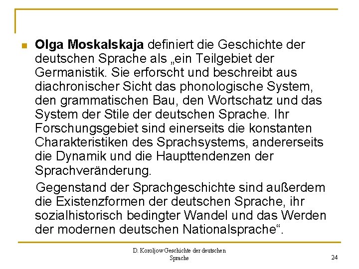 n Olga Moskalskaja definiert die Geschichte der deutschen Sprache als „ein Teilgebiet der Germanistik.