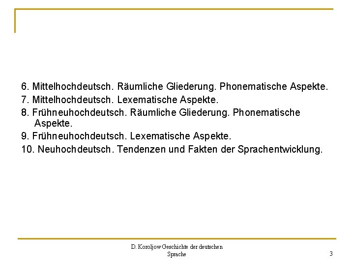 6. Mittelhochdeutsch. Räumliche Gliederung. Phonematische Aspekte. 7. Mittelhochdeutsch. Lexematische Aspekte. 8. Frühneuhochdeutsch. Räumliche Gliederung.