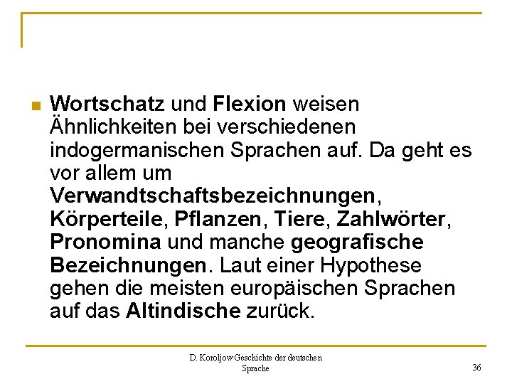 n Wortschatz und Flexion weisen Ähnlichkeiten bei verschiedenen indogermanischen Sprachen auf. Da geht es