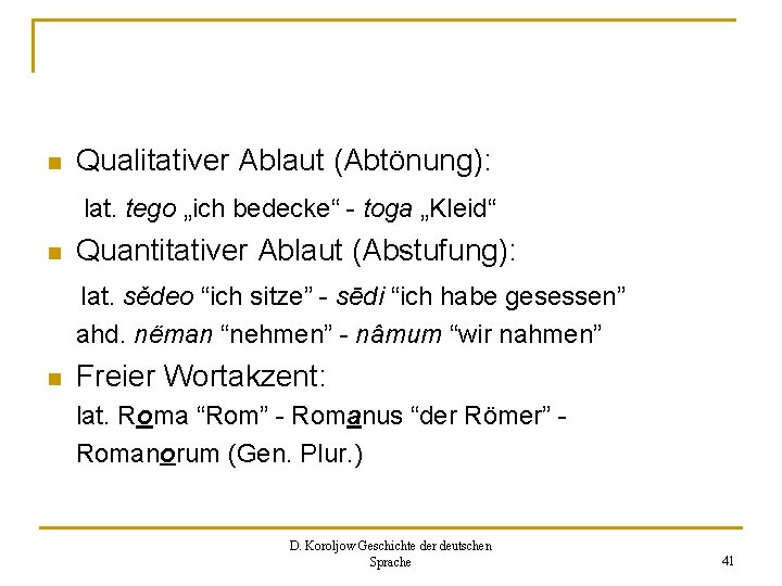 n Qualitativer Ablaut (Abtönung): lat. tego „ich bedecke“ - toga „Kleid“ n Quantitativer Ablaut