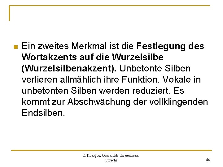 n Ein zweites Merkmal ist die Festlegung des Wortakzents auf die Wurzelsilbe (Wurzelsilbenakzent). Unbetonte