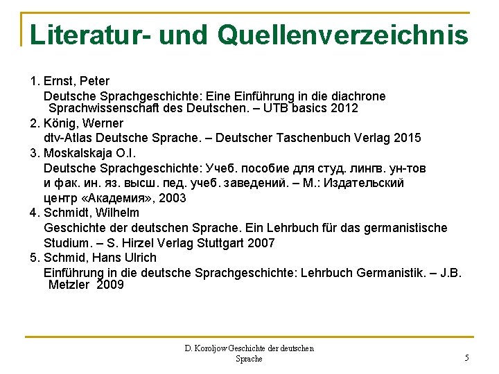 Literatur- und Quellenverzeichnis 1. Ernst, Peter Deutsche Sprachgeschichte: Eine Einführung in die diachrone Sprachwissenschaft