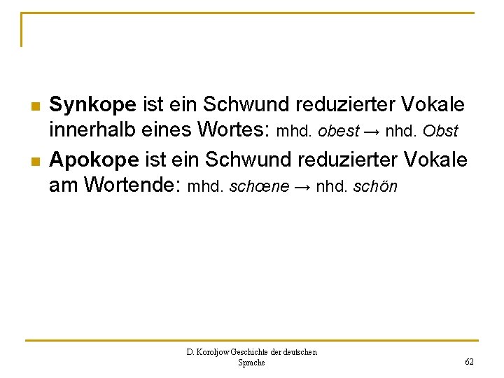 n n Synkope ist ein Schwund reduzierter Vokale innerhalb eines Wortes: mhd. obest →