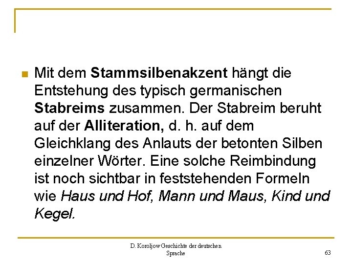 n Mit dem Stammsilbenakzent hängt die Entstehung des typisch germanischen Stabreims zusammen. Der Stabreim