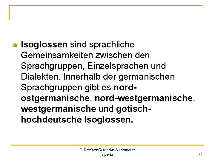 n Isoglossen sind sprachliche Gemeinsamkeiten zwischen den Sprachgruppen, Einzelsprachen und Dialekten. Innerhalb der germanischen