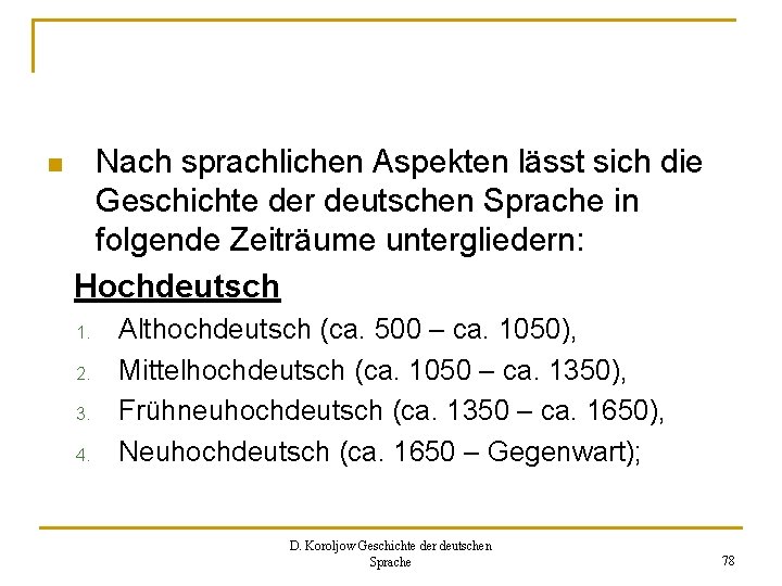 n Nach sprachlichen Aspekten lässt sich die Geschichte der deutschen Sprache in folgende Zeiträume