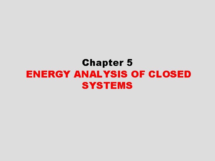 Chapter 5 ENERGY ANALYSIS OF CLOSED SYSTEMS 