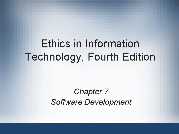 Ethics in Information Technology, Fourth Edition Chapter 7 Software Development 