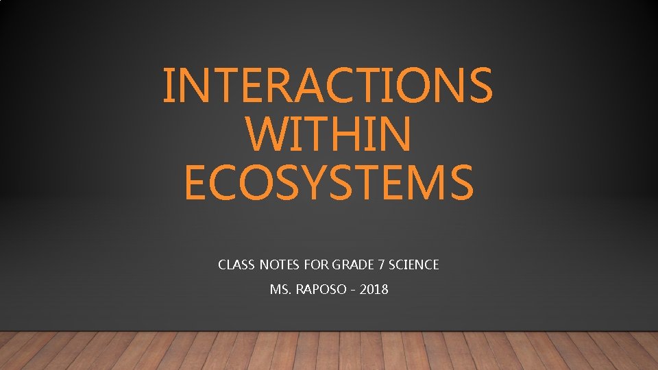 INTERACTIONS WITHIN ECOSYSTEMS CLASS NOTES FOR GRADE 7 SCIENCE MS. RAPOSO - 2018 