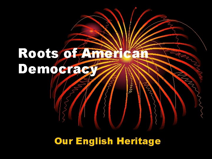 Roots of American Democracy Our English Heritage 