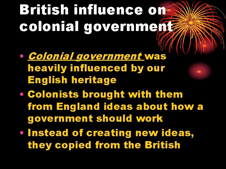 British influence on colonial government • Colonial government was heavily influenced by our English