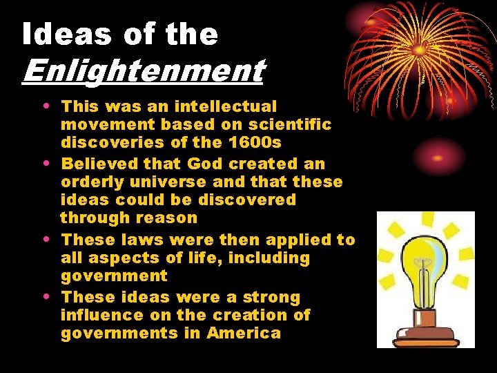 Ideas of the Enlightenment • This was an intellectual movement based on scientific discoveries