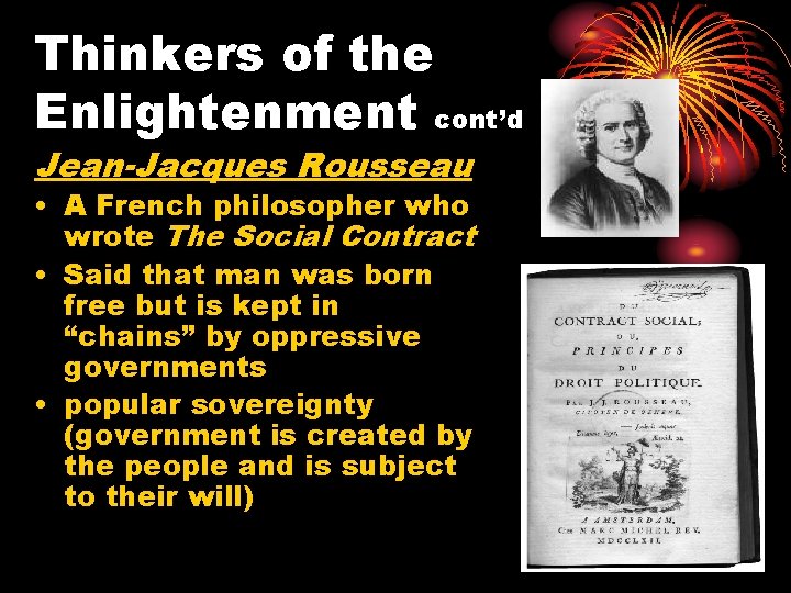 Thinkers of the Enlightenment cont’d Jean-Jacques Rousseau • A French philosopher who wrote The