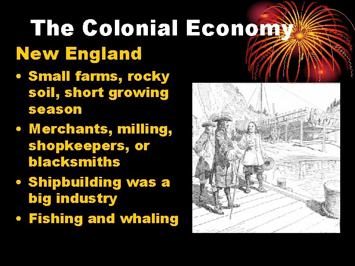 The Colonial Economy New England • Small farms, rocky soil, short growing season •