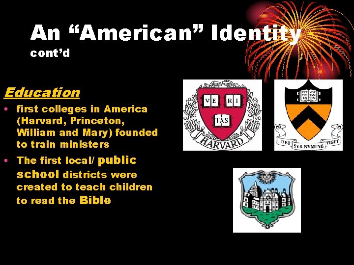 An “American” Identity cont’d Education • first colleges in America (Harvard, Princeton, William and