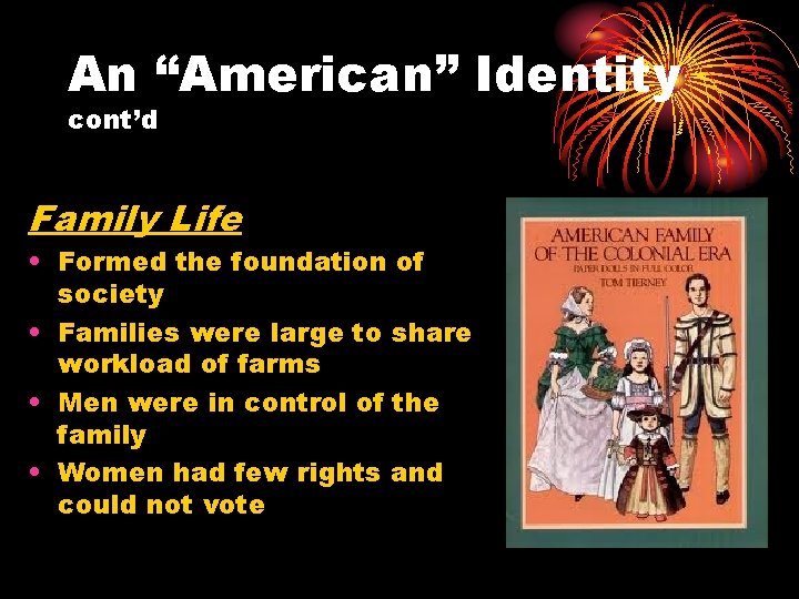 An “American” Identity cont’d Family Life • Formed the foundation of society • Families