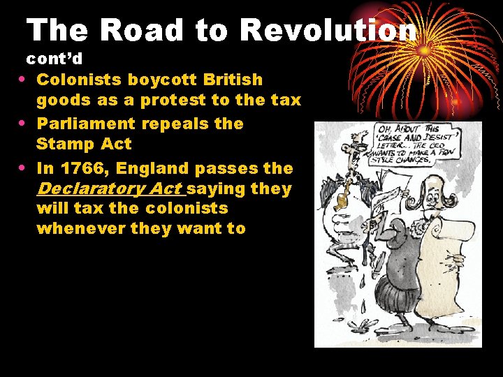 The Road to Revolution cont’d • Colonists boycott British goods as a protest to