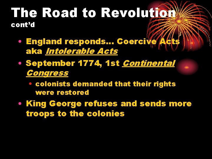 The Road to Revolution cont’d • England responds… Coercive Acts aka Intolerable Acts •