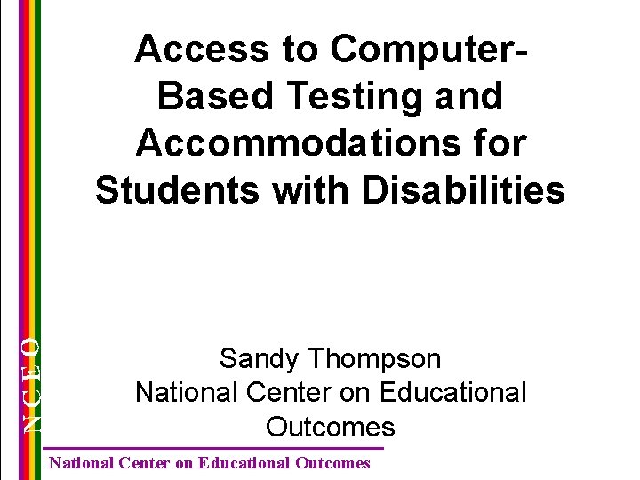 NCEO Access to Computer. Based Testing and Accommodations for Students with Disabilities Sandy Thompson