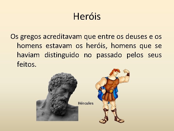 Heróis Os gregos acreditavam que entre os deuses e os homens estavam os heróis,