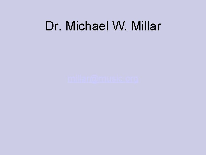 Dr. Michael W. Millar millar@music. org 