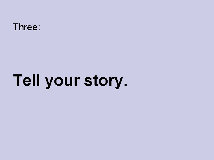 Three: Tell your story. 