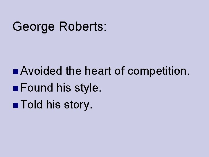 George Roberts: Avoided the heart of competition. Found his style. Told his story. 