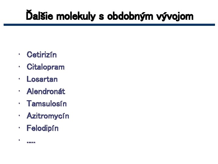 Ďalšie molekuly s obdobným vývojom • • Cetirizín Citalopram Losartan Alendronát Tamsulosín Azitromycín Felodipín.