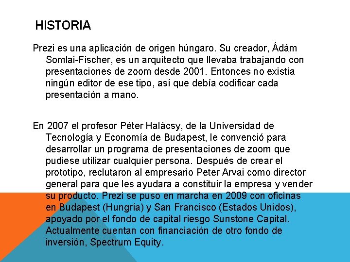 HISTORIA Prezi es una aplicación de origen húngaro. Su creador, Ádám Somlai-Fischer, es un