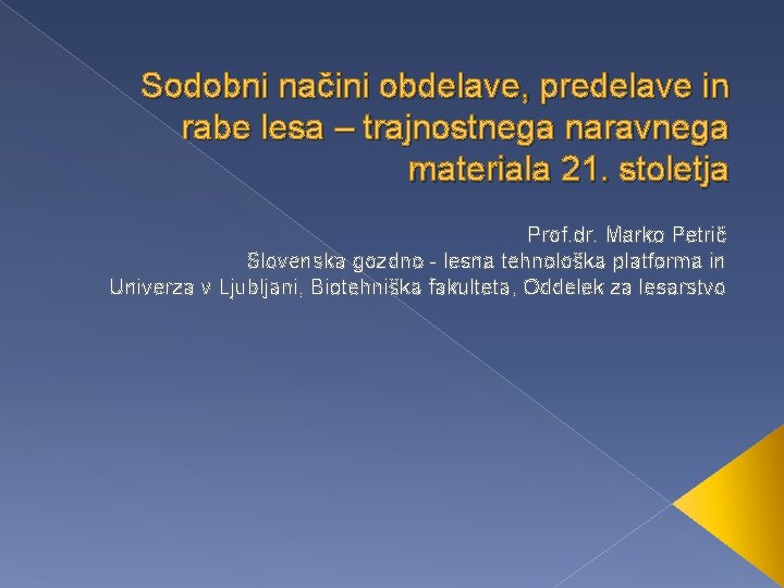 Sodobni načini obdelave, predelave in rabe lesa – trajnostnega naravnega materiala 21. stoletja Prof.