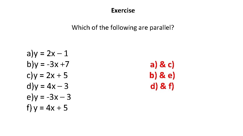 Exercise Which of the following are parallel? a)y = 2 x – 1 b)y