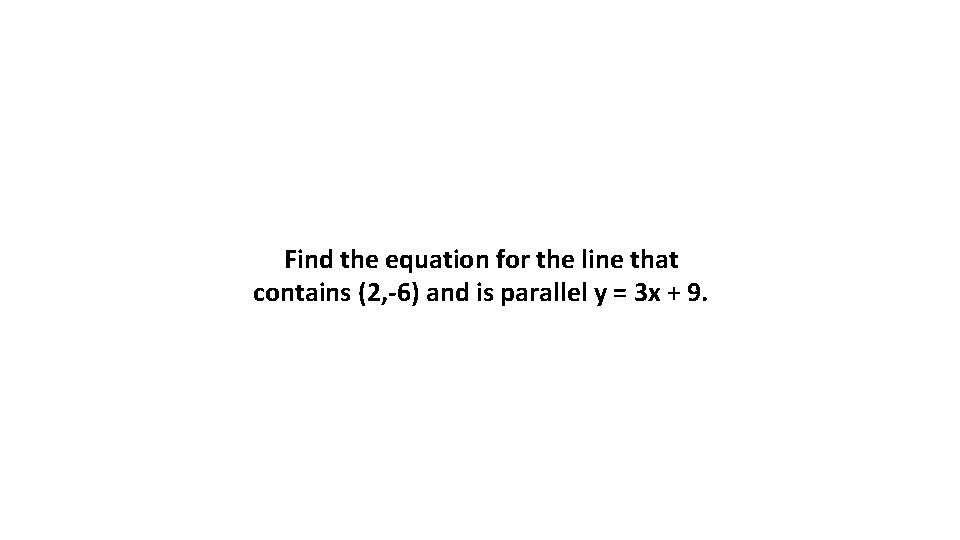 Find the equation for the line that contains (2, -6) and is parallel y