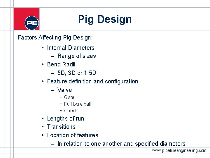 Pig Design Factors Affecting Pig Design: • Internal Diameters – Range of sizes • Pig Design Factors Affecting Pig Design: • Internal Diameters – Range of sizes •