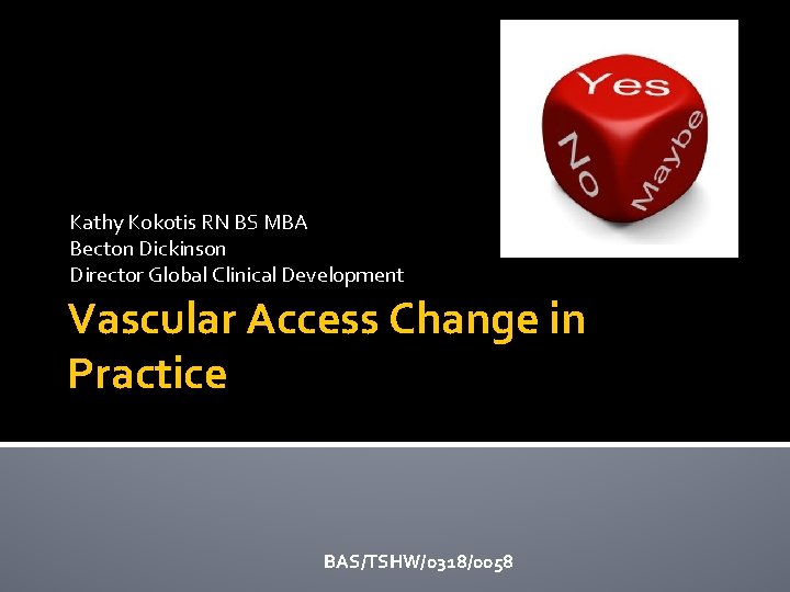 Kathy Kokotis RN BS MBA Becton Dickinson Director Global Clinical Development Vascular Access Change
