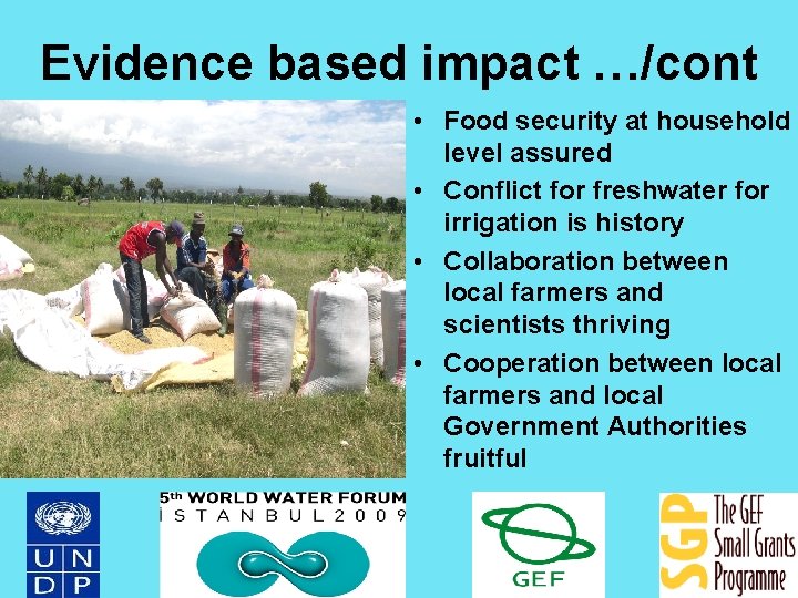 Evidence based impact …/cont • Food security at household level assured • Conflict for