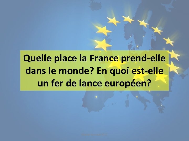 Quelle place la France prend-elle dans le monde? En quoi est-elle un fer de