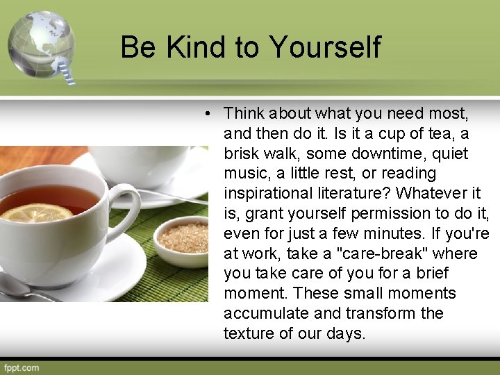 Be Kind to Yourself • Think about what you need most, and then do