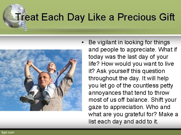 Treat Each Day Like a Precious Gift • Be vigilant in looking for things