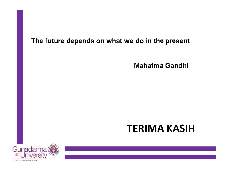 The future depends on what we do in the present Mahatma Gandhi TERIMA KASIH