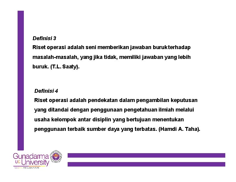 Definisi 3 Riset operasi adalah seni memberikan jawaban buruk terhadap masalah-masalah, yang jika tidak,