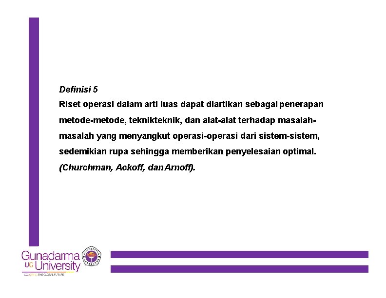 Definisi 5 Riset operasi dalam arti luas dapat diartikan sebagai penerapan metode-metode, teknik, dan