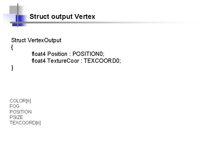 Struct output Vertex Struct Vertex. Output { float 4 Position : POSITION 0; float