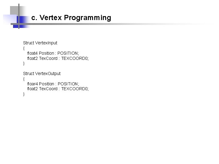 c. Vertex Programming Struct Vertex. Input { float 4 Position : POSITION; float 2