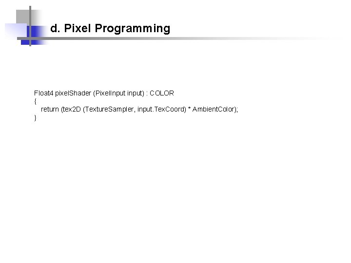 d. Pixel Programming Float 4 pixel. Shader (Pixel. Input input) : COLOR { return