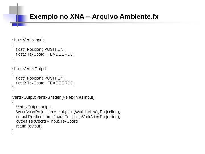 Exemplo no XNA – Arquivo Ambiente. fx struct Vertex. Input { float 4 Position