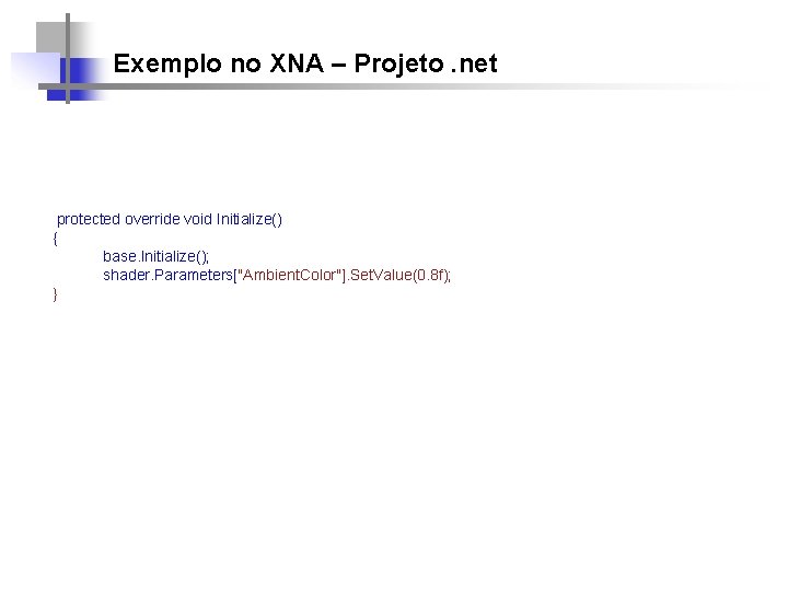 Exemplo no XNA – Projeto. net protected override void Initialize() { base. Initialize(); shader.