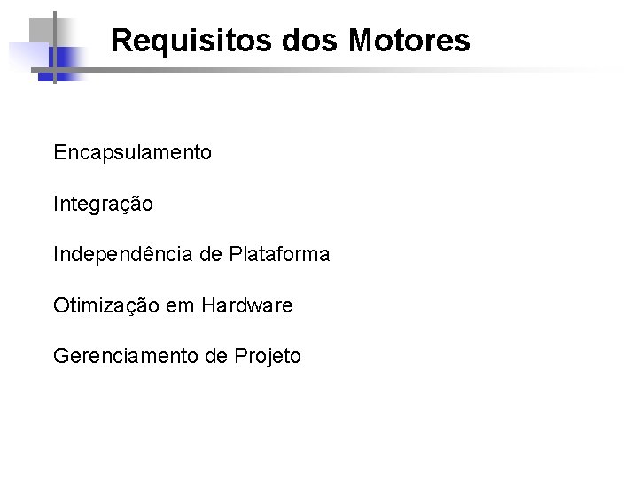 Requisitos dos Motores Encapsulamento Integração Independência de Plataforma Otimização em Hardware Gerenciamento de Projeto