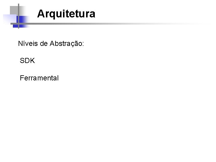 Arquitetura Níveis de Abstração: SDK Ferramental 