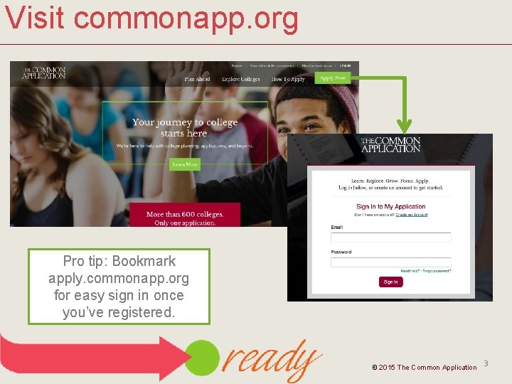 Visit commonapp. org Pro tip: Bookmark apply. commonapp. org for easy sign in once