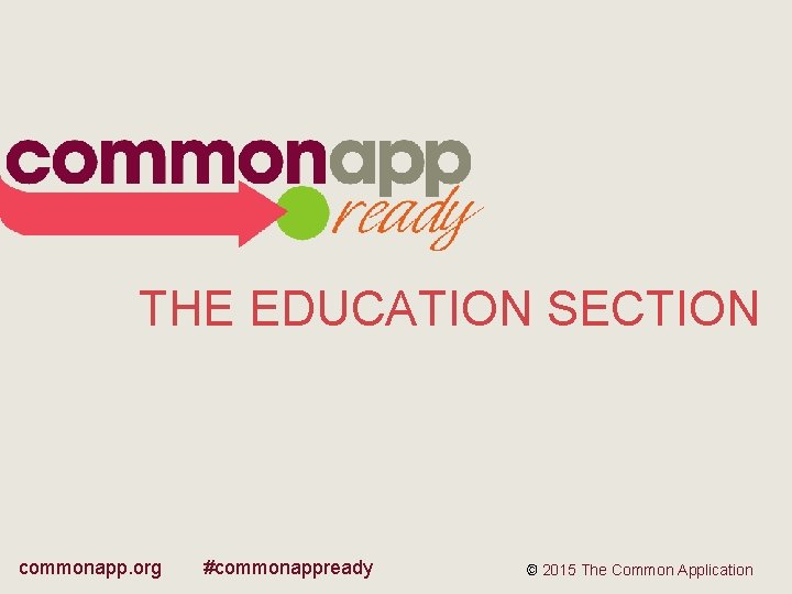 THE EDUCATION SECTION commonapp. org #commonappready © 2015 The Common Application 
